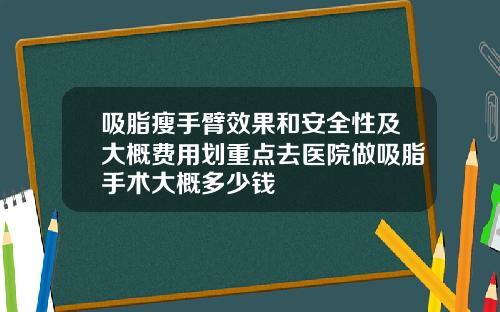 吸脂瘦手臂效果和安全性及大概费用划重点去医院做吸脂手术大概多少钱