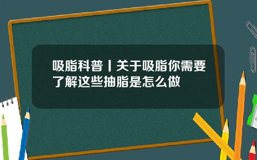 吸脂科普丨关于吸脂你需要了解这些抽脂是怎么做