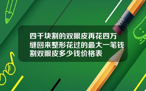 四千块割的双眼皮再花四万缝回来整形花过的最大一笔钱割双眼皮多少钱价格表