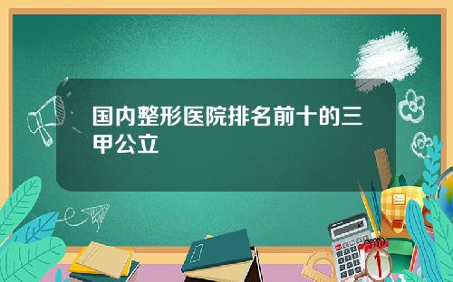 国内整形医院排名前十的三甲公立