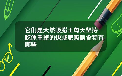 它们是天然吸脂王每天坚持吃体重掉的快减肥吸脂食物有哪些