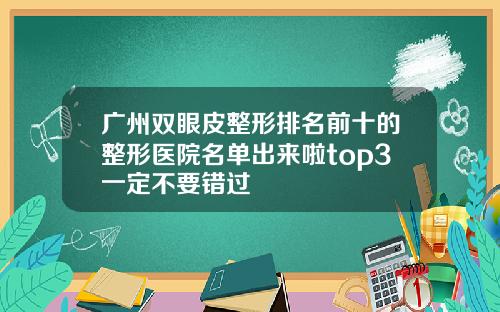 广州双眼皮整形排名前十的整形医院名单出来啦top3一定不要错过