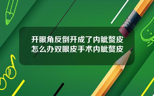 开眼角反倒开成了内眦赘皮怎么办双眼皮手术内眦赘皮