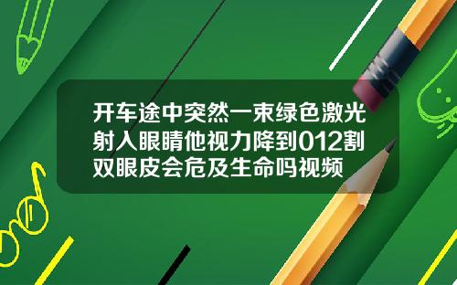 开车途中突然一束绿色激光射入眼睛他视力降到012割双眼皮会危及生命吗视频