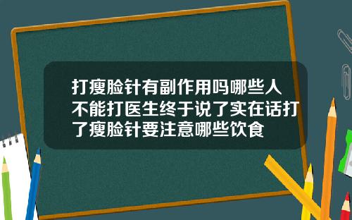 打瘦脸针有副作用吗哪些人不能打医生终于说了实在话打了瘦脸针要注意哪些饮食