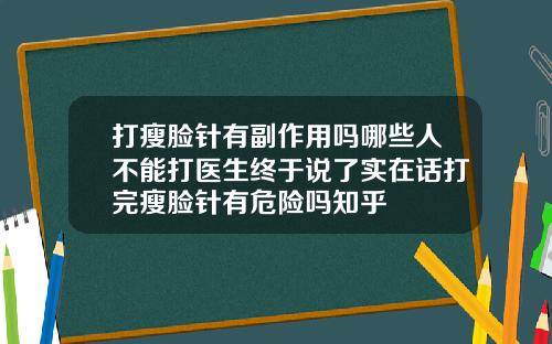 打瘦脸针有副作用吗哪些人不能打医生终于说了实在话打完瘦脸针有危险吗知乎