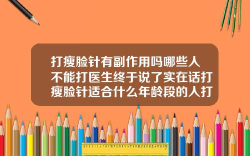 打瘦脸针有副作用吗哪些人不能打医生终于说了实在话打瘦脸针适合什么年龄段的人打