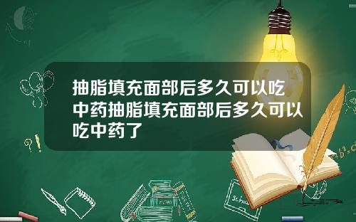 抽脂填充面部后多久可以吃中药抽脂填充面部后多久可以吃中药了