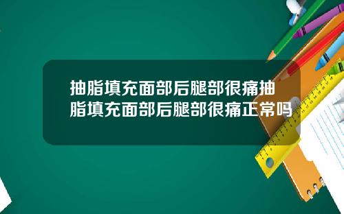 抽脂填充面部后腿部很痛抽脂填充面部后腿部很痛正常吗