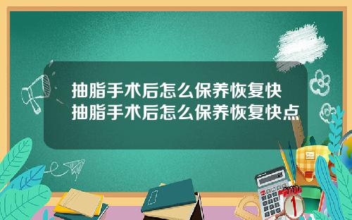 抽脂手术后怎么保养恢复快抽脂手术后怎么保养恢复快点