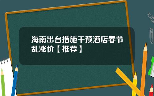 海南出台措施干预酒店春节乱涨价【推荐】