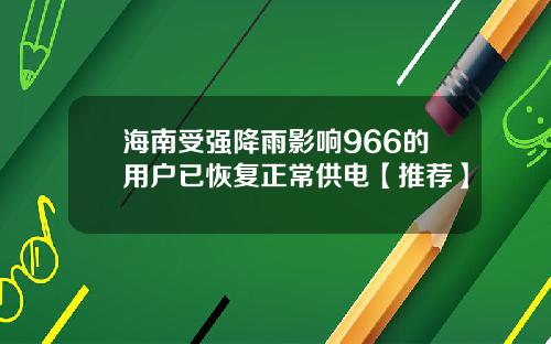 海南受强降雨影响966的用户已恢复正常供电【推荐】