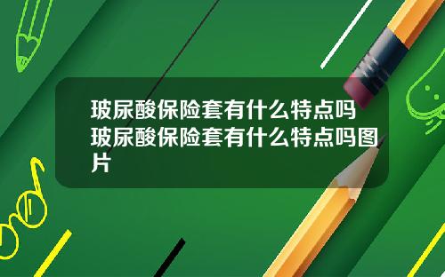 玻尿酸保险套有什么特点吗玻尿酸保险套有什么特点吗图片