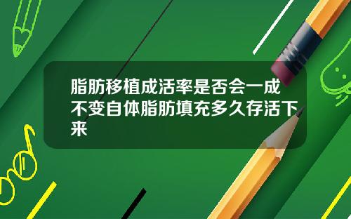 脂肪移植成活率是否会一成不变自体脂肪填充多久存活下来