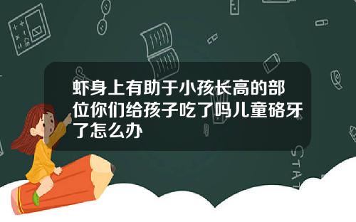 虾身上有助于小孩长高的部位你们给孩子吃了吗儿童硌牙了怎么办