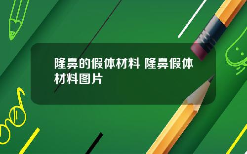 隆鼻的假体材料 隆鼻假体材料图片