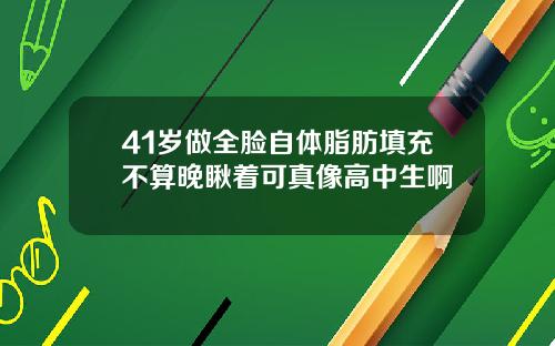 41岁做全脸自体脂肪填充不算晚瞅着可真像高中生啊