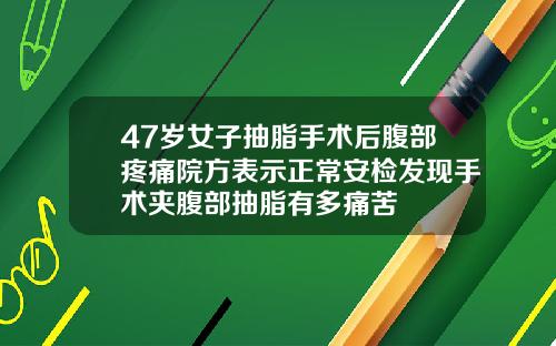 47岁女子抽脂手术后腹部疼痛院方表示正常安检发现手术夹腹部抽脂有多痛苦