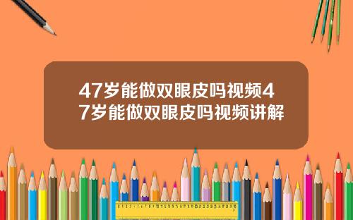 47岁能做双眼皮吗视频47岁能做双眼皮吗视频讲解