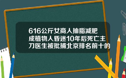 616公斤女商人抽脂减肥成植物人昏迷10年后死亡主刀医生被批捕北京排名前十的吸脂医院