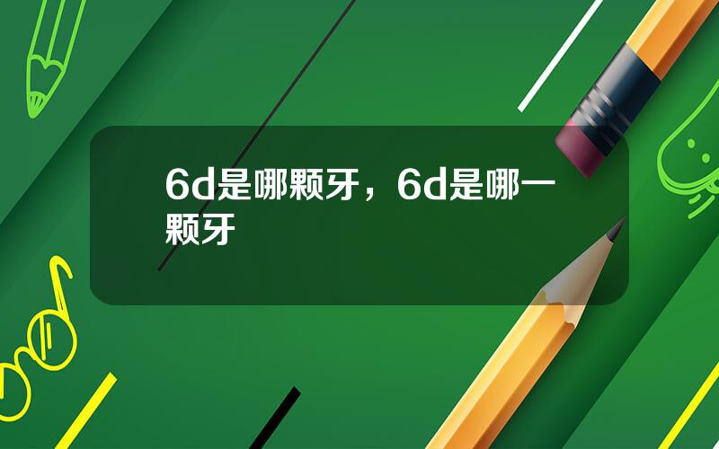 6d是哪颗牙，6d是哪一颗牙