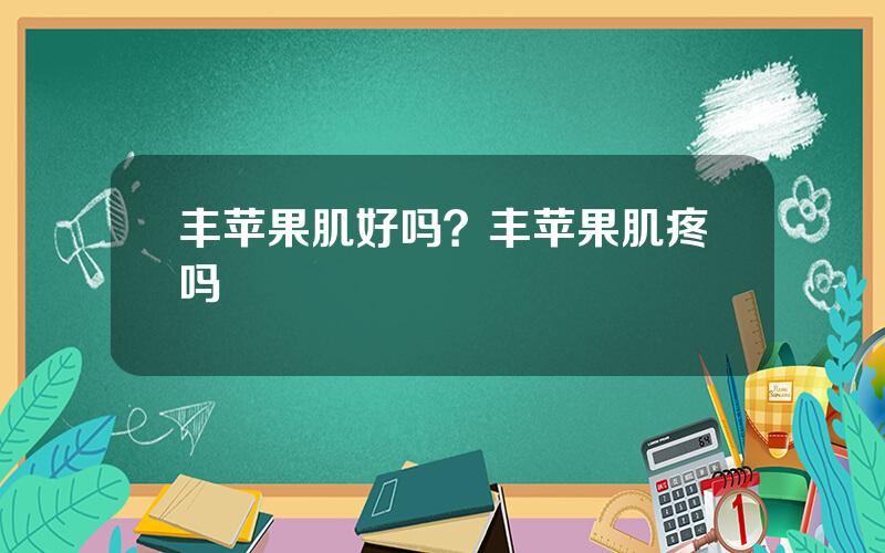 丰苹果肌好吗？丰苹果肌疼吗