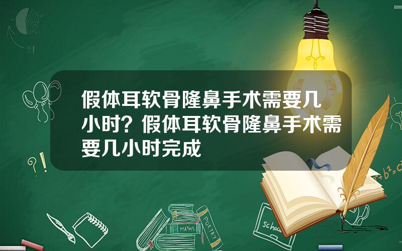 假体耳软骨隆鼻手术需要几小时？假体耳软骨隆鼻手术需要几小时完成