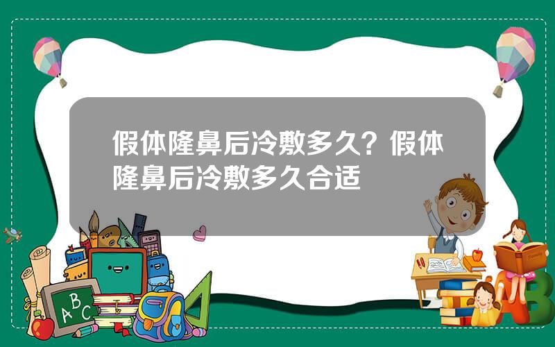 假体隆鼻后冷敷多久？假体隆鼻后冷敷多久合适