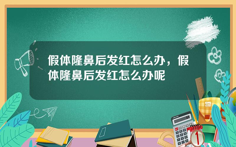 假体隆鼻后发红怎么办，假体隆鼻后发红怎么办呢