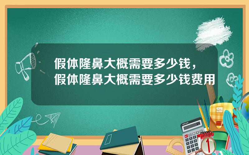 假体隆鼻大概需要多少钱，假体隆鼻大概需要多少钱费用