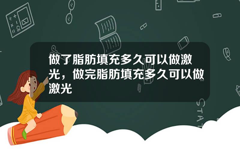 做了脂肪填充多久可以做激光，做完脂肪填充多久可以做激光