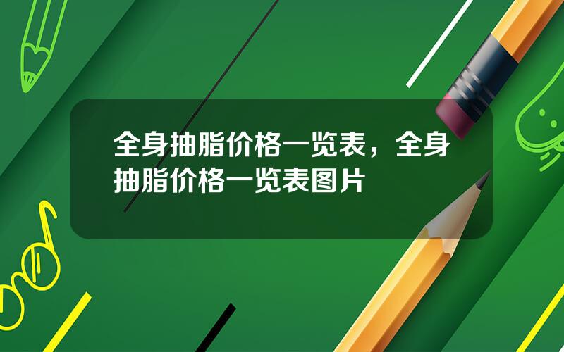 全身抽脂价格一览表，全身抽脂价格一览表图片