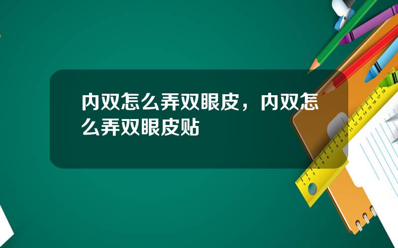 内双怎么弄双眼皮，内双怎么弄双眼皮贴