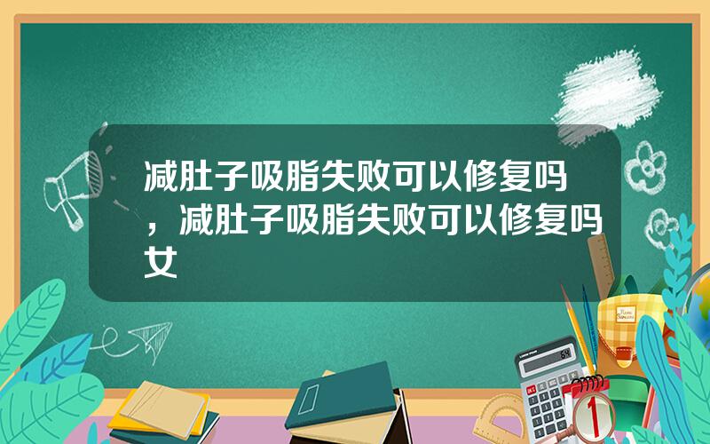 减肚子吸脂失败可以修复吗，减肚子吸脂失败可以修复吗女