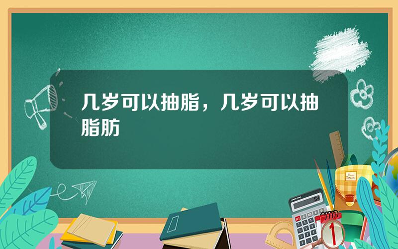 几岁可以抽脂，几岁可以抽脂肪