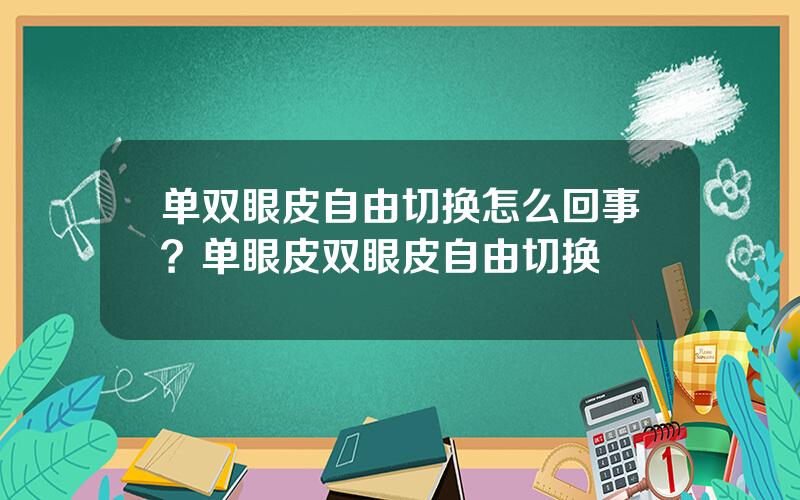 单双眼皮自由切换怎么回事？单眼皮双眼皮自由切换