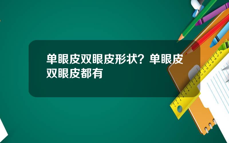 单眼皮双眼皮形状？单眼皮双眼皮都有