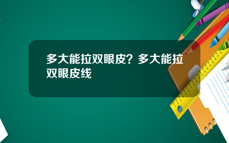 多大能拉双眼皮？多大能拉双眼皮线