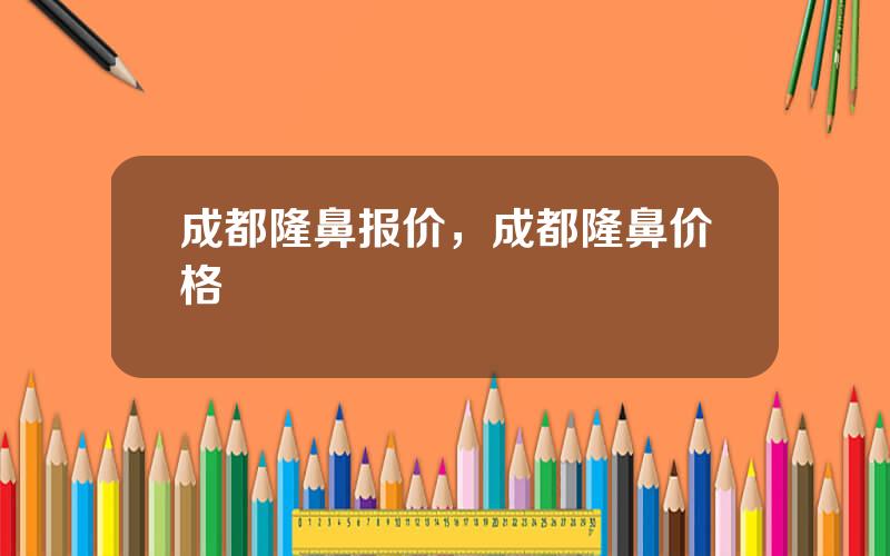 成都隆鼻报价，成都隆鼻价格