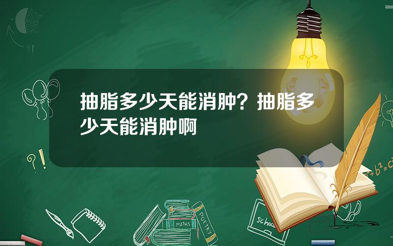 抽脂多少天能消肿？抽脂多少天能消肿啊