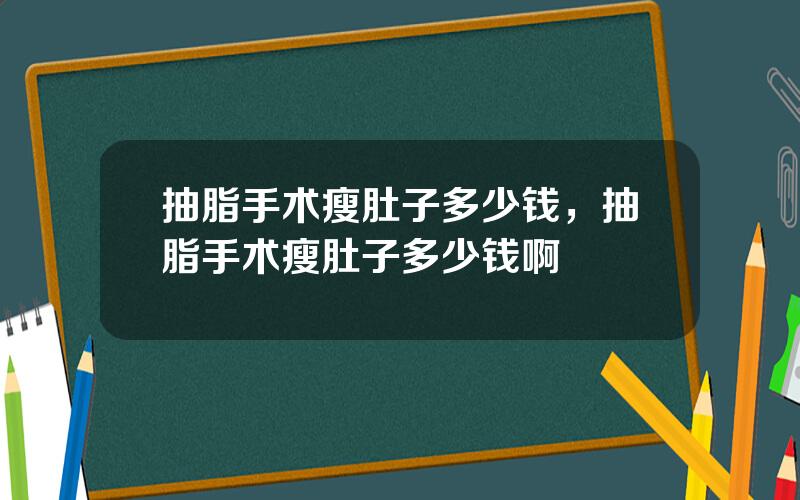 抽脂手术瘦肚子多少钱，抽脂手术瘦肚子多少钱啊