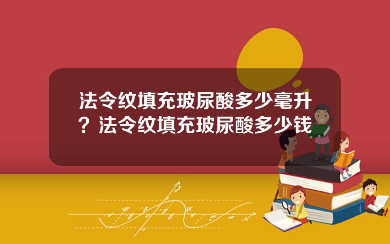 法令纹填充玻尿酸多少毫升？法令纹填充玻尿酸多少钱