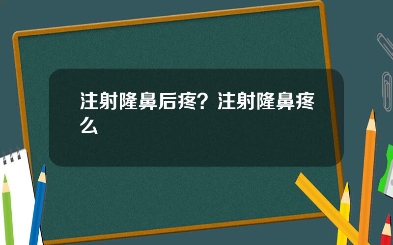 注射隆鼻后疼？注射隆鼻疼么