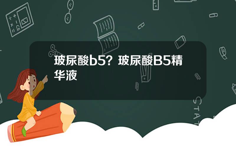 玻尿酸b5？玻尿酸B5精华液