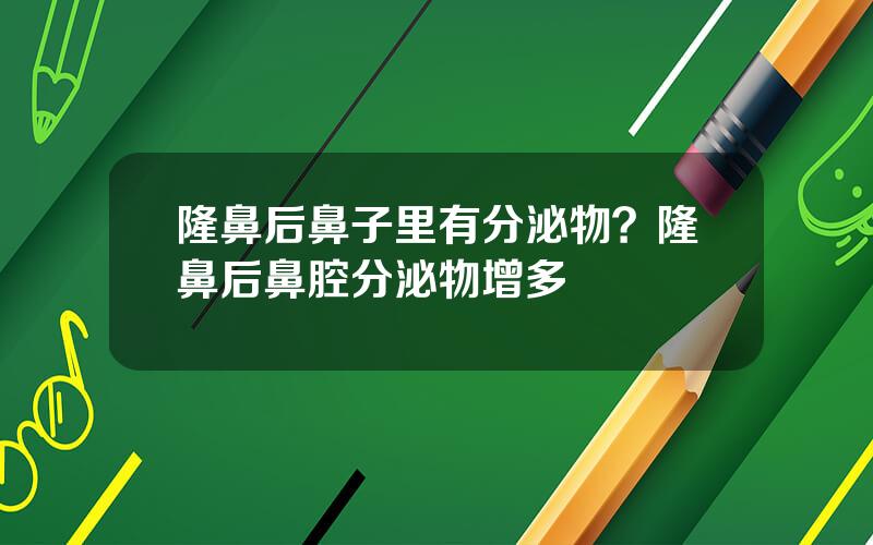 隆鼻后鼻子里有分泌物？隆鼻后鼻腔分泌物增多