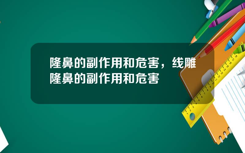 隆鼻的副作用和危害，线雕隆鼻的副作用和危害