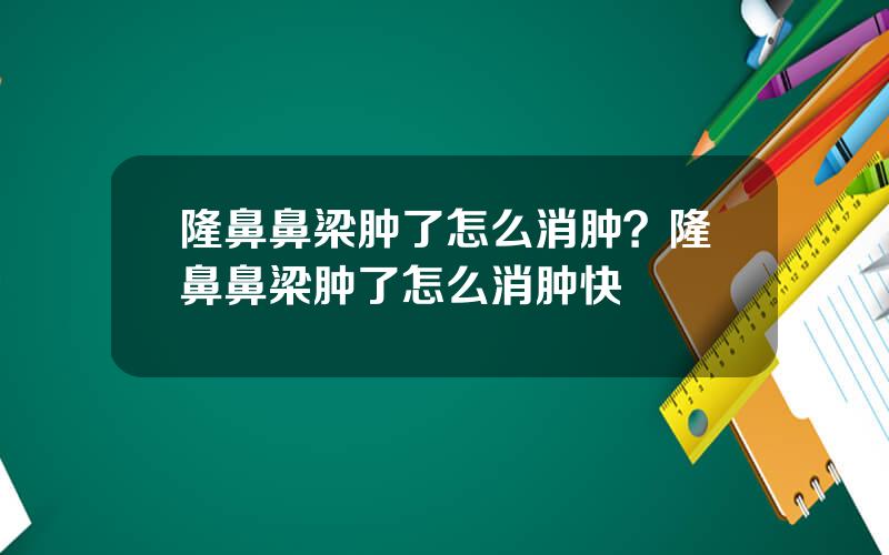 隆鼻鼻梁肿了怎么消肿？隆鼻鼻梁肿了怎么消肿快